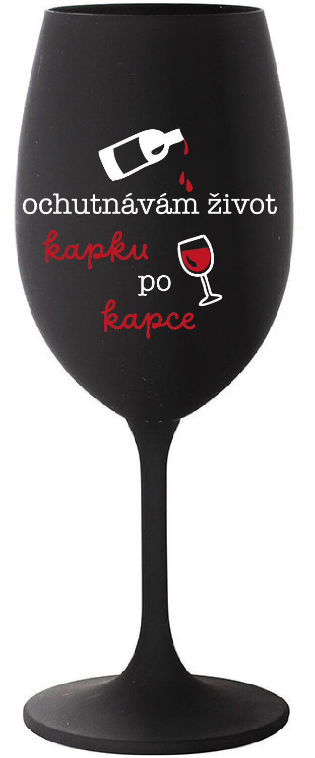 OCHUTNÁVÁM ŽIVOT KAPKU PO KAPCE - černá sklenice na víno 350 ml