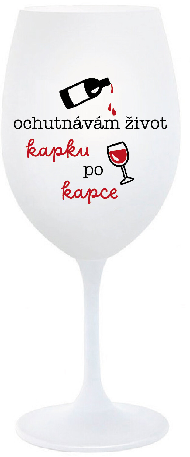 OCHUTNÁVÁM ŽIVOT KAPKU PO KAPCE - bílá  sklenice na víno 350 ml