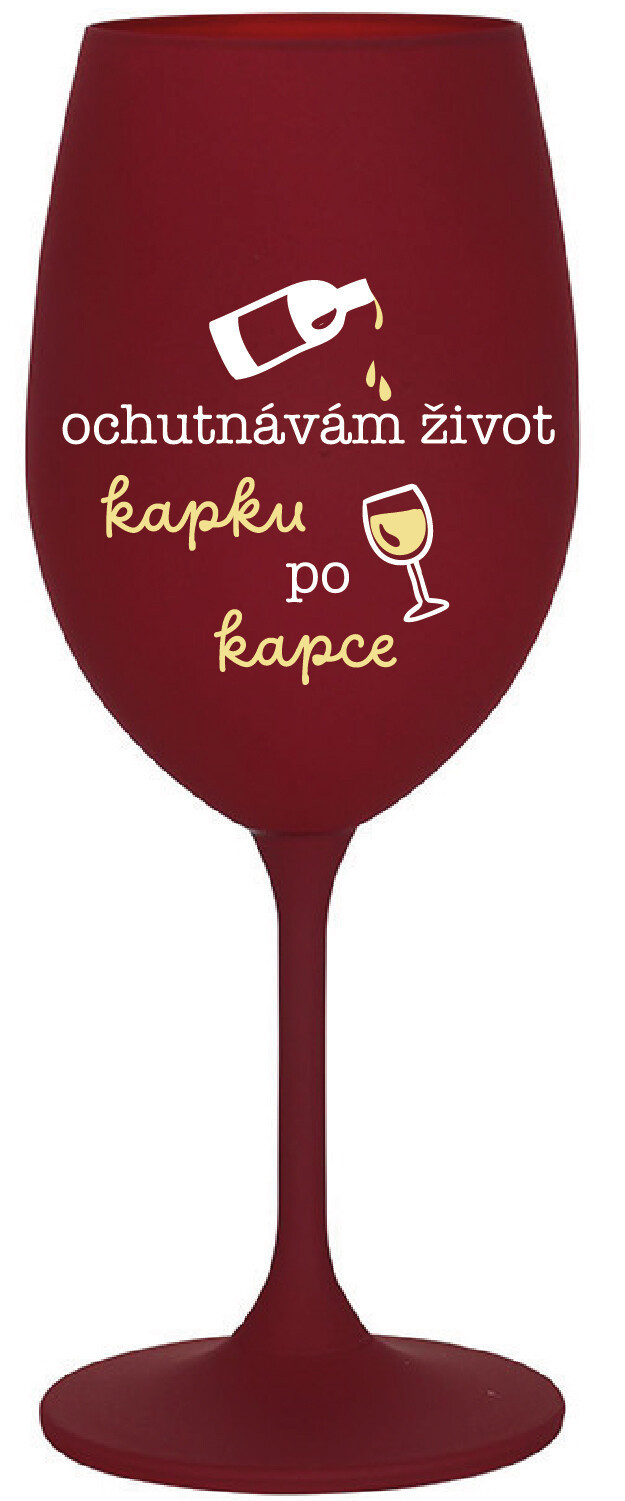 OCHUTNÁVÁM ŽIVOT KAPKU PO KAPCE - bordo sklenice na víno 350 ml