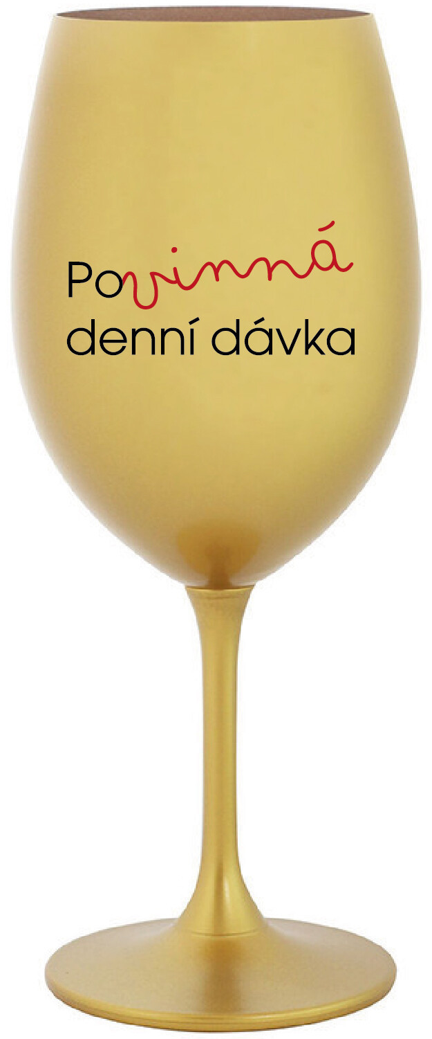 POVINNÁ DENNÍ DÁVKA - zlatá sklenice na víno 350 ml