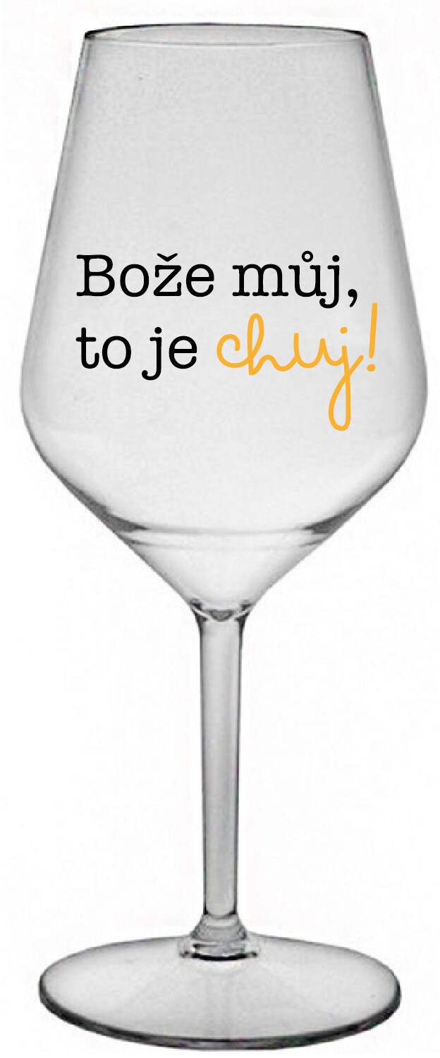 BOŽE MŮJ, TO JE CHUJ - čirá nerozbitná sklenice na víno 470 ml