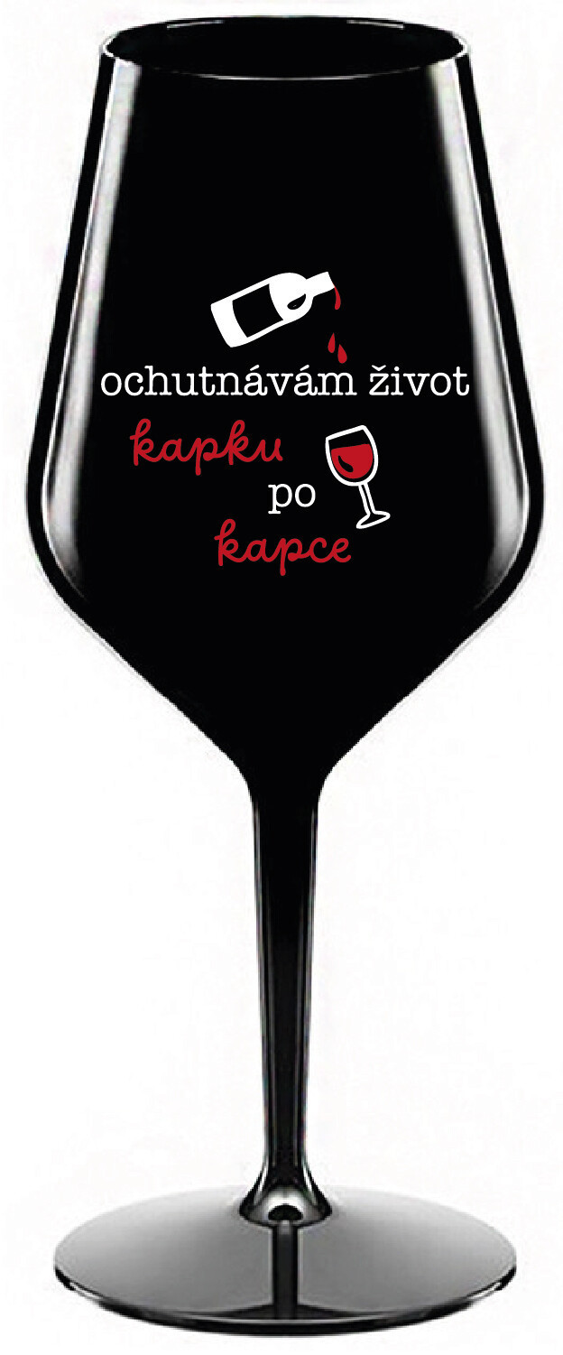 OCHUTNÁVÁM ŽIVOT KAPKU PO KAPCE - černá nerozbitná sklenice na víno 470 ml