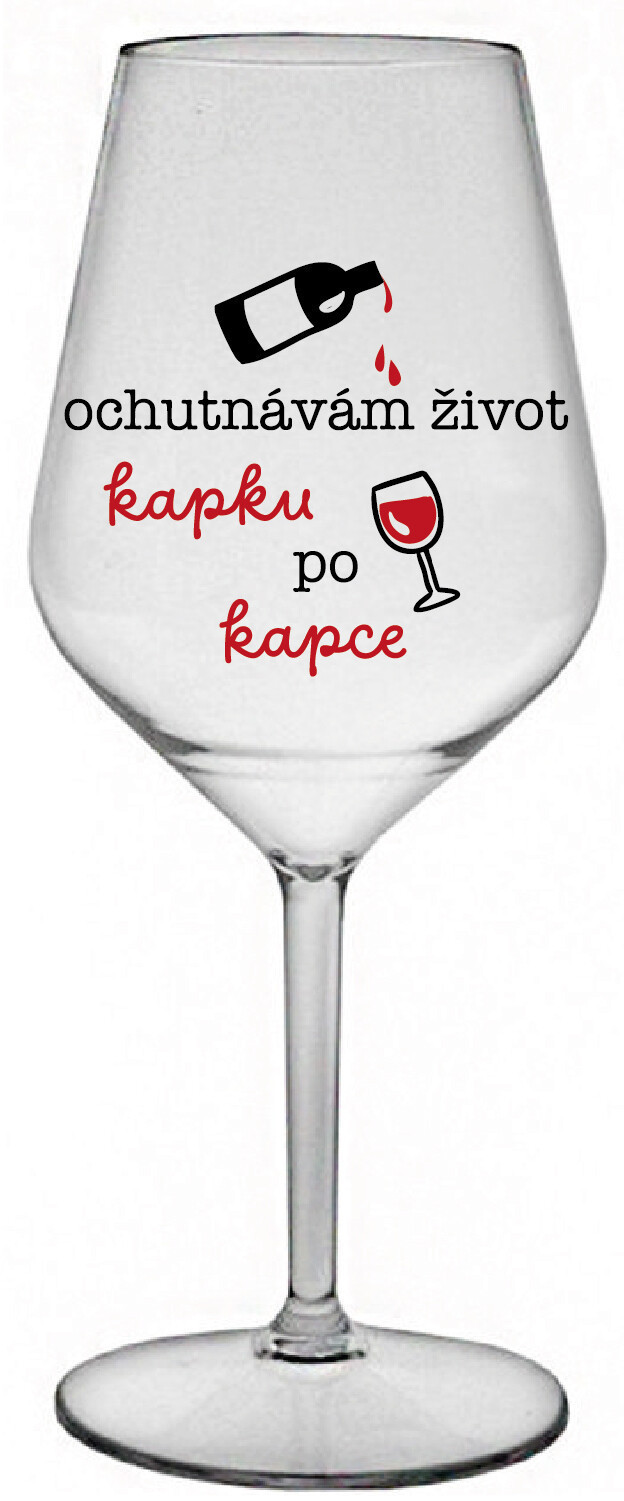 OCHUTNÁVÁM ŽIVOT KAPKU PO KAPCE - čirá nerozbitná sklenice na víno 470 ml