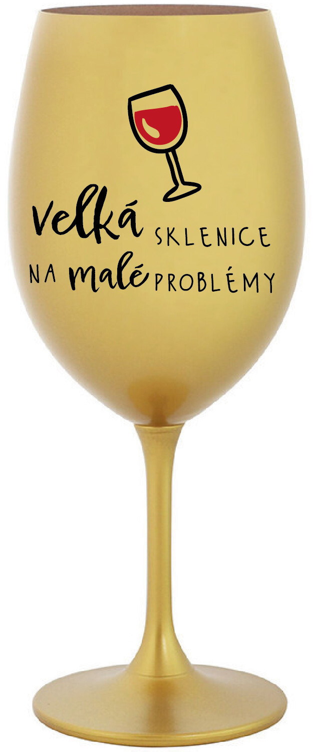 VELKÁ SKLENICE NA MALÉ PROBLÉMY - zlatá sklenice na víno 350 ml