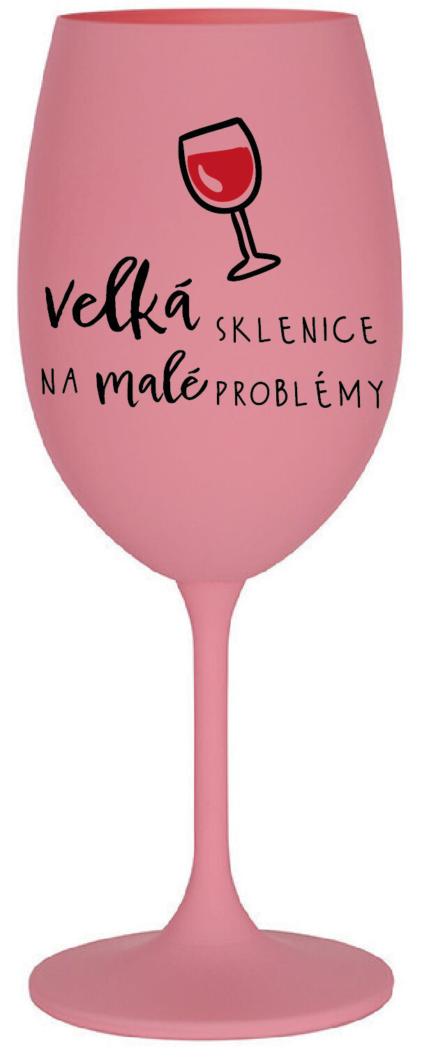 VELKÁ SKLENICE NA MALÉ PROBLÉMY - růžová sklenice na víno 350 ml