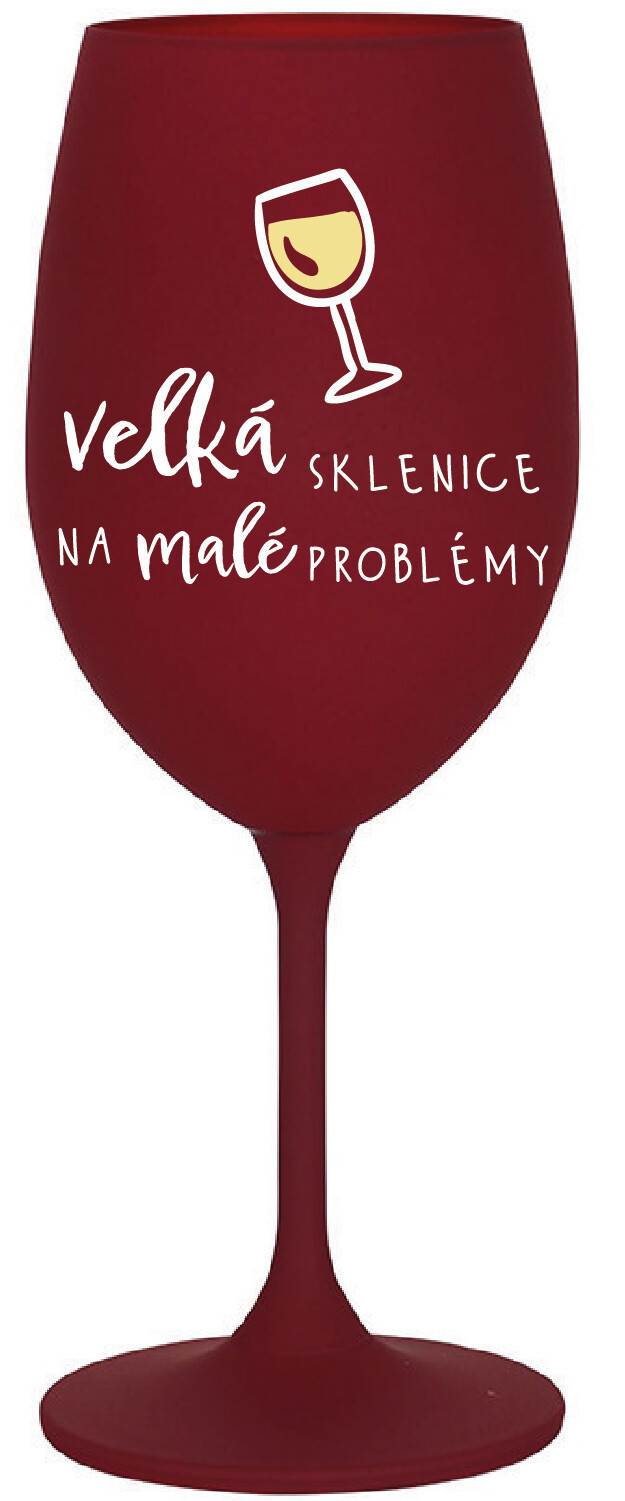 VELKÁ SKLENICE NA MALÉ PROBLÉMY - bordo sklenice na víno 350 ml