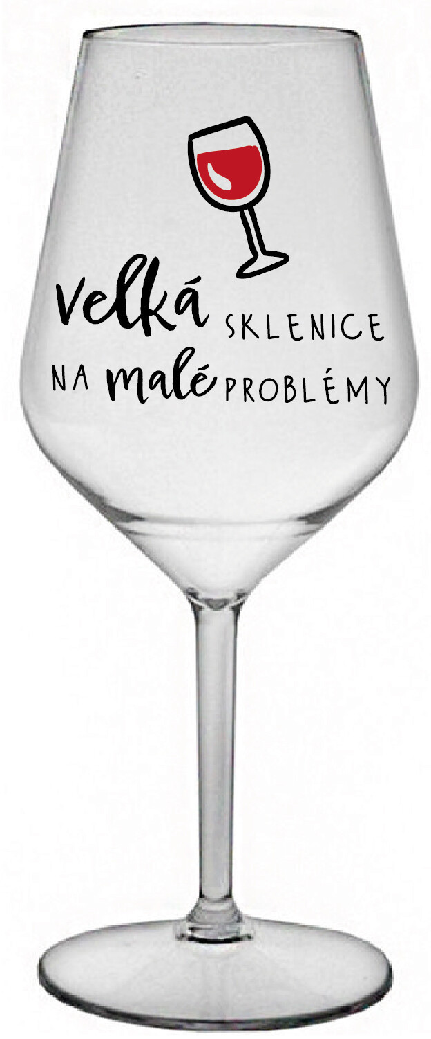 VELKÁ SKLENICE NA MALÉ PROBLÉMY - čirá nerozbitná sklenice na víno 470 ml