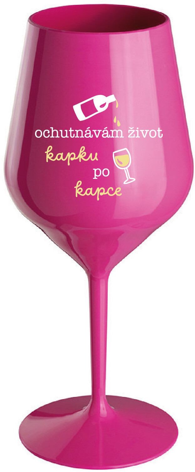 OCHUTNÁVÁM ŽIVOT KAPKU PO KAPCE - růžová nerozbitná sklenice na víno 470 ml