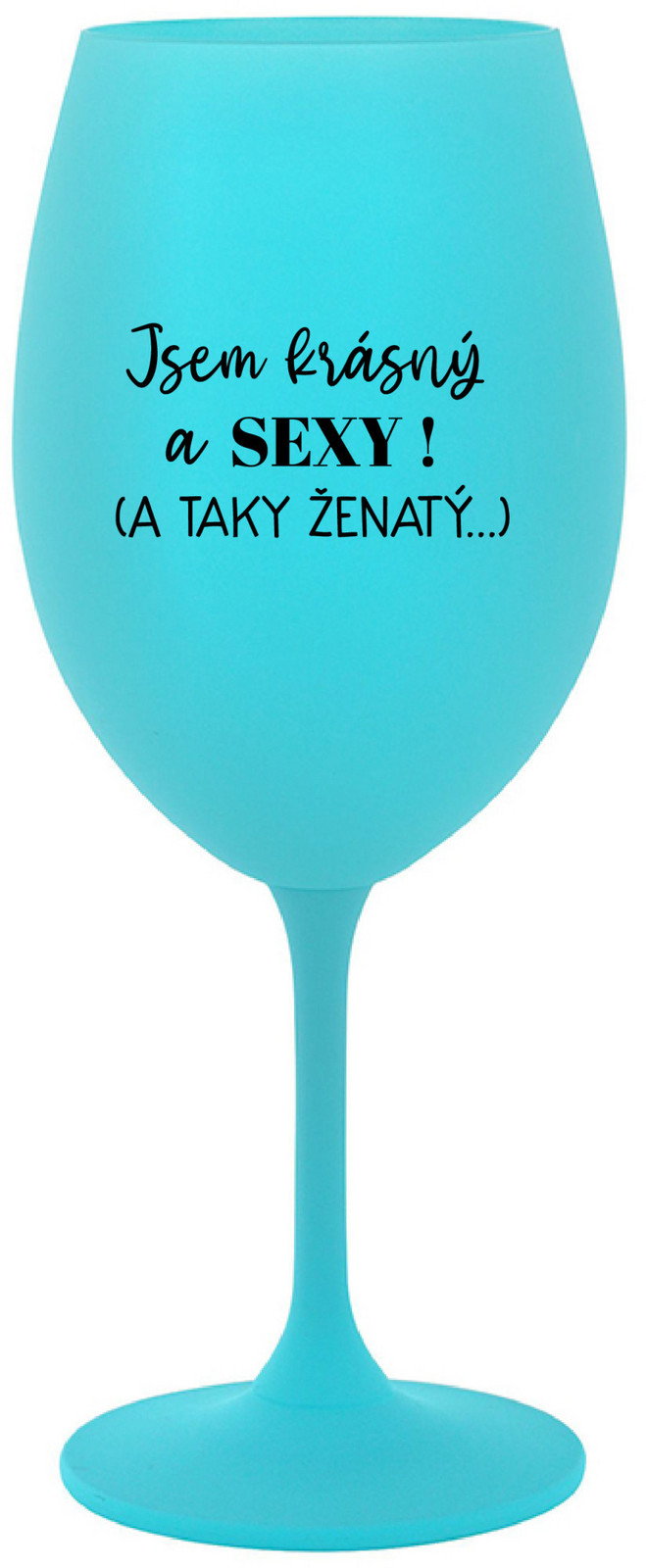 Som KRÁSNA A SEXY! (A TAKÁ ŽENSKÁ...) - tyrkysový pohár na víno 350 ml