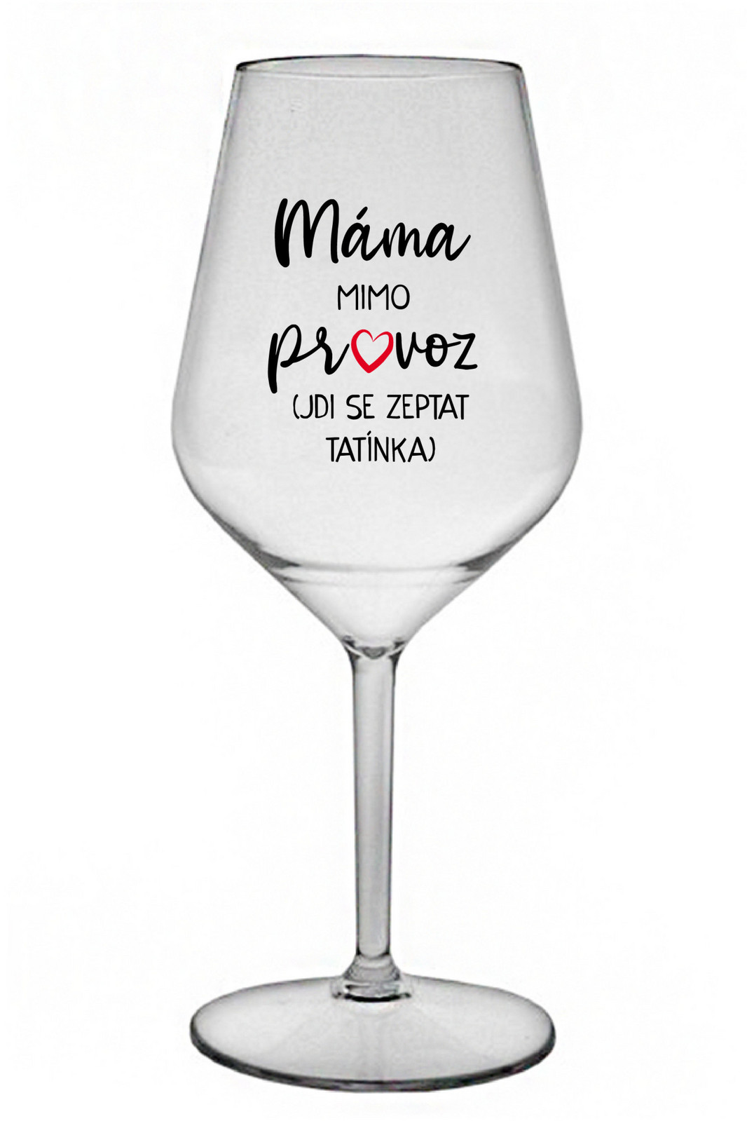 MÁMA VYPADÁ (ÍDE SA POZRIEŤ NA TATÍNKA) - číry nerozbitný pohár na víno 470 ml