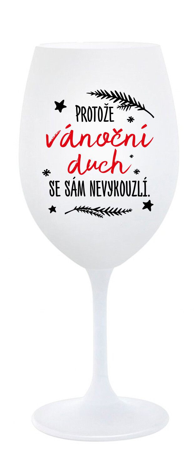 PROTOŽE VÁNOČNÍ DŮCH SE SÁM NEVYKOUZLÍ - bílá  sklenice na víno 350 ml