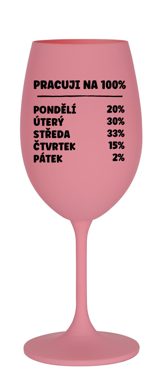 PRACUJI NA 100% - růžová sklenice na víno 350 ml
