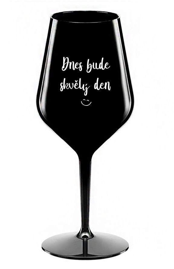 TODAY WILL BE A GREAT DAY - čierny nerozbitný pohár na víno 470 ml UNI