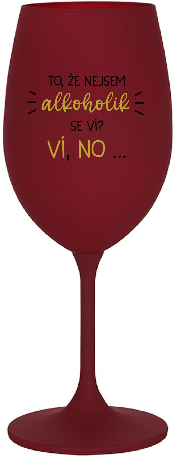 VIETE, ŽE NIE SOM ALKOHOLIK? VIETE, ŽE NIE... - burgundský pohár na víno 350 ml