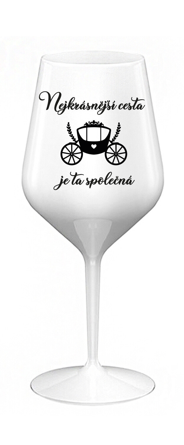 NEJKRÁSNĚJŠÍ CESTA JE TA SPOLEČNÁ - bílá nerozbitná sklenice na víno 470 ml