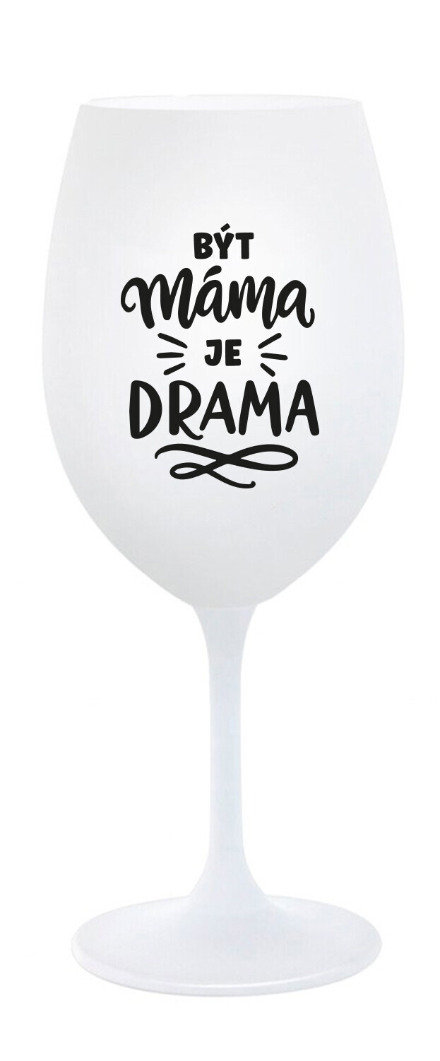 BÝT MÁMA JE DRAMA - bílá sklenice na víno 350 ml