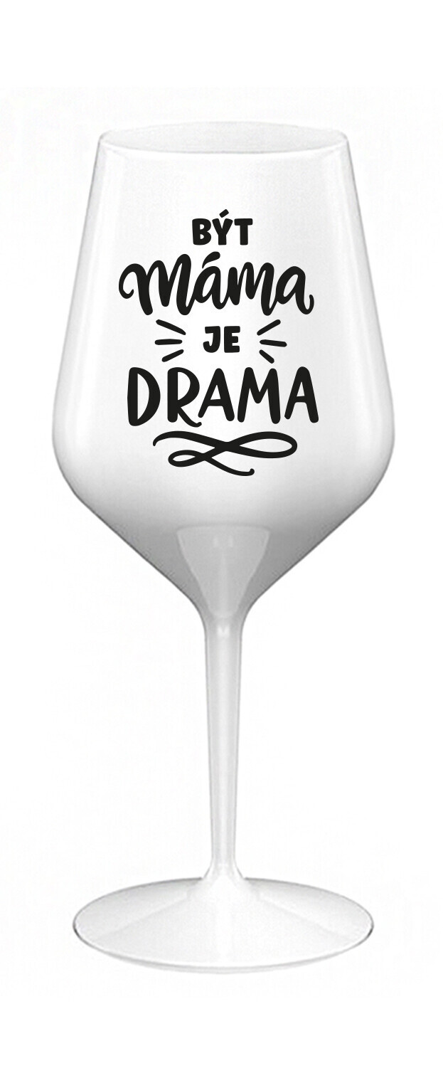 BÝT MÁMA JE DRAMA - bílá nerozbitná sklenice na víno 470 ml