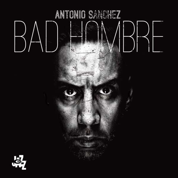 Antonio Sánchez, BAD HOMBRE, CD