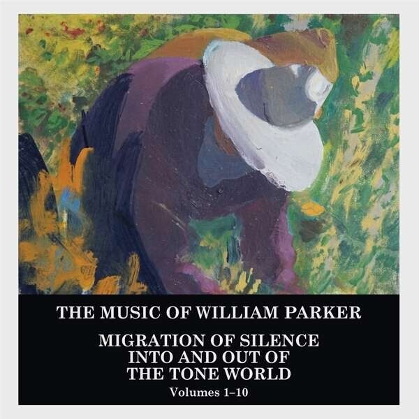 PARKER, WILLIAM - MIGRATION OF SILENCE INTO AND OUT OF THE TONE WORLD (VOL.1-10), CD