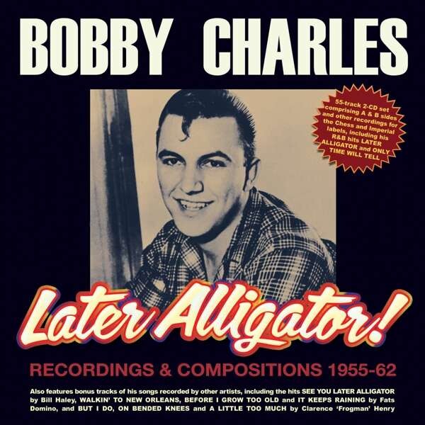 Bobby Charles, LATER ALLIGATOR! RECORDINGS & COMPOSITIONS 1955-62, CD