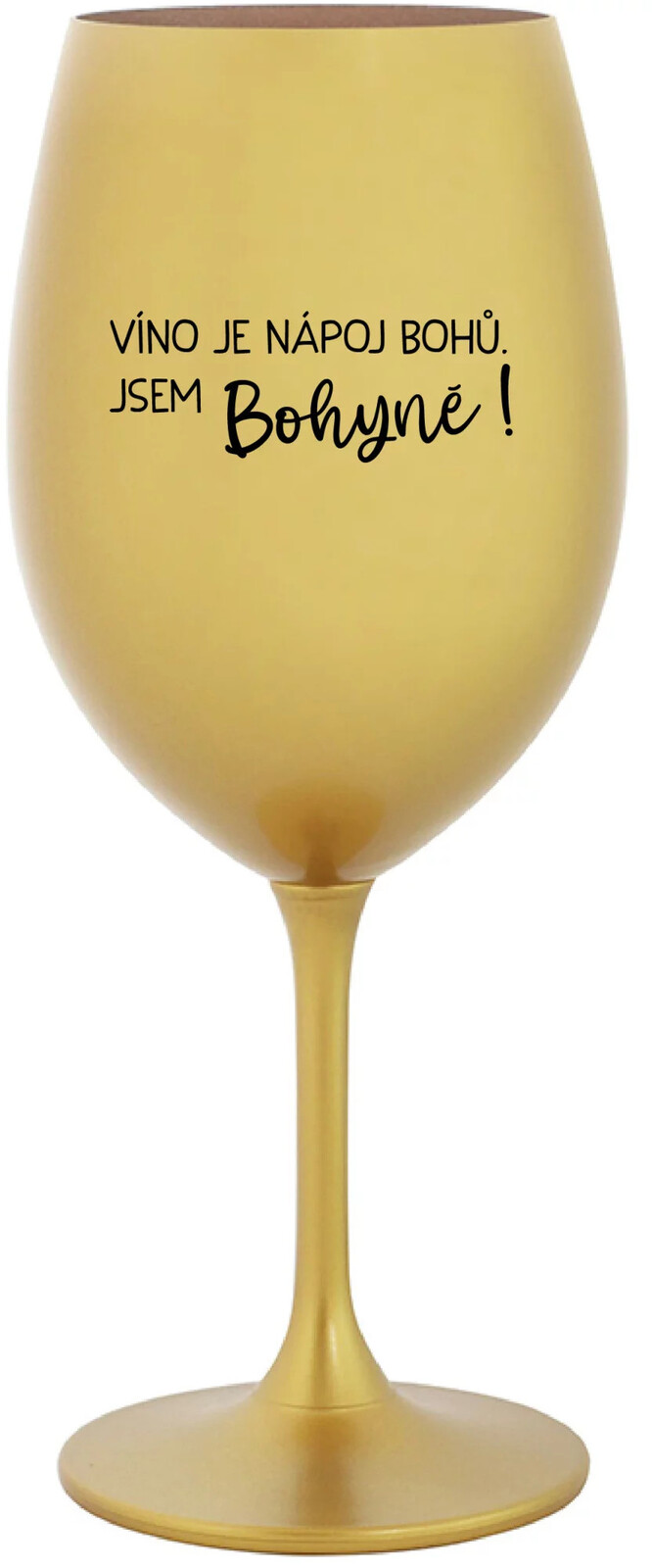 VÍNO JE NÁPOJ BOHOV. JA SOM BOHYŇA! - zlatý pohár na víno 350 ml UNI