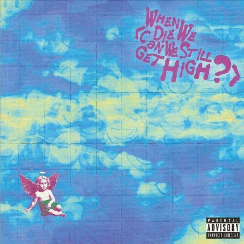 7-WHEN WE DIE (CAN WE STILL GET HIGH?)