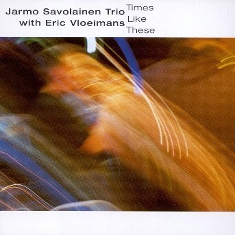 Jarmo Savolainen Trio, TIMES LIKE THESE, CD