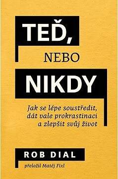 Teď, nebo nikdy: jak se lépe soustředit, dát vale prokrastinaci a zlepšit svůj život