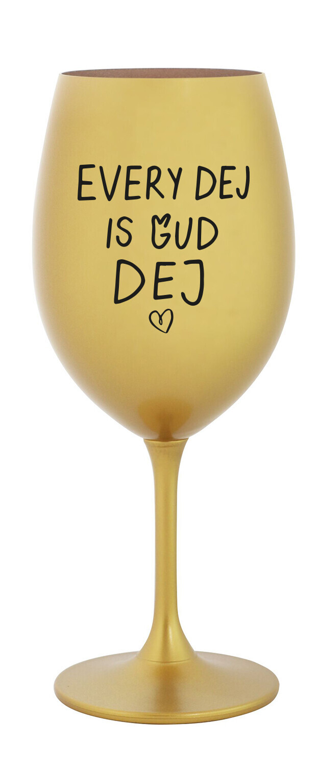 EVERY DEJ IS GUD DEJ - zlatá sklenice na víno 350 ml