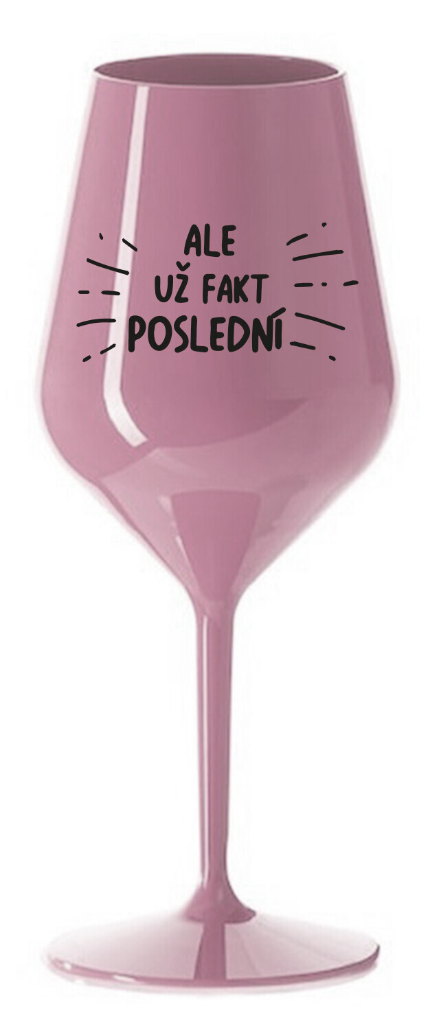 ALE UŽ FAKT POSLEDNÍ - světle růžová nerozbitná sklenice na víno 470 ml