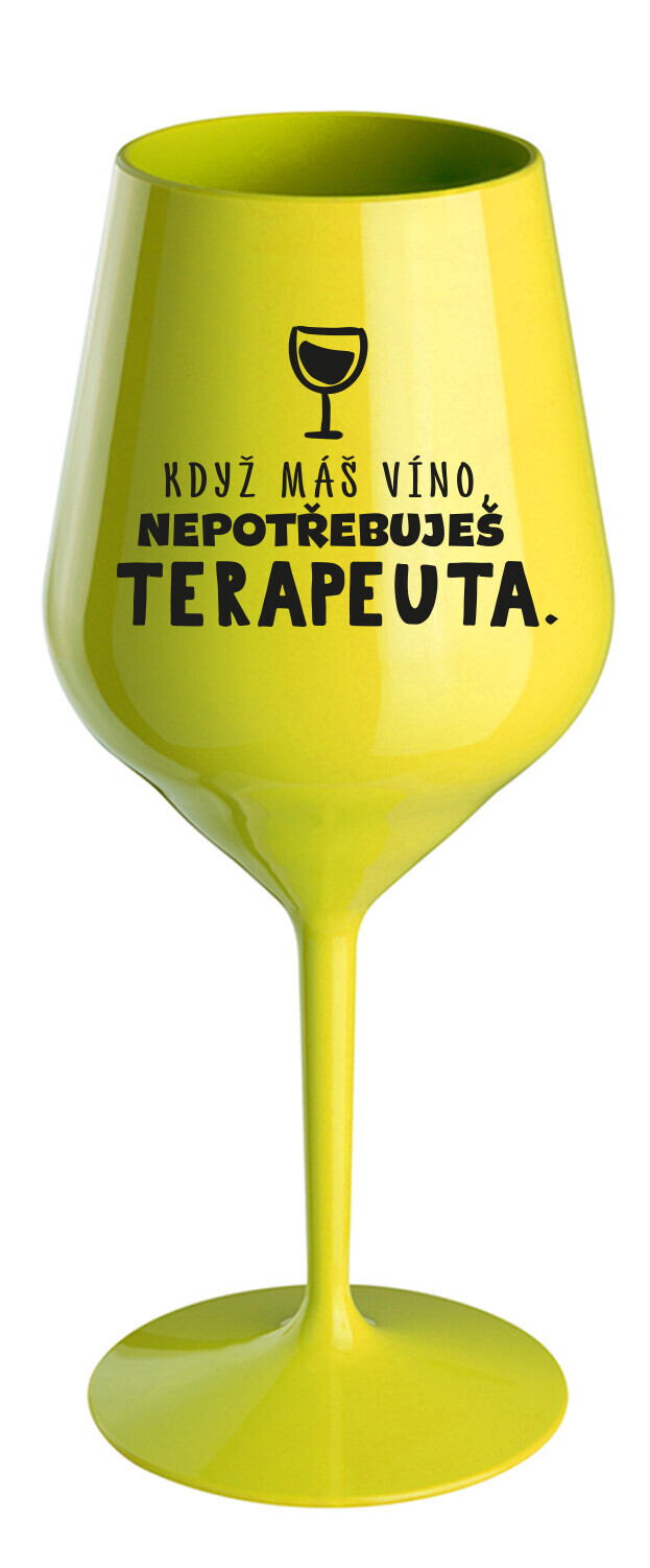 KDYŽ MÁŠ VÍNO, NEPOTŘEBUJEŠ TERAPEUTA - žlutá nerozbitná sklenice na víno 470 ml
