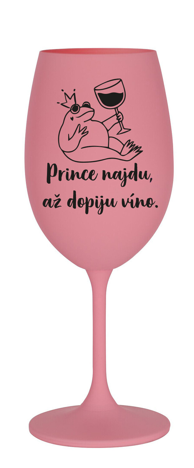 PRINCE NAJDU, AŽ DOPIJU VÍNO. - růžová sklenice na víno 350 ml