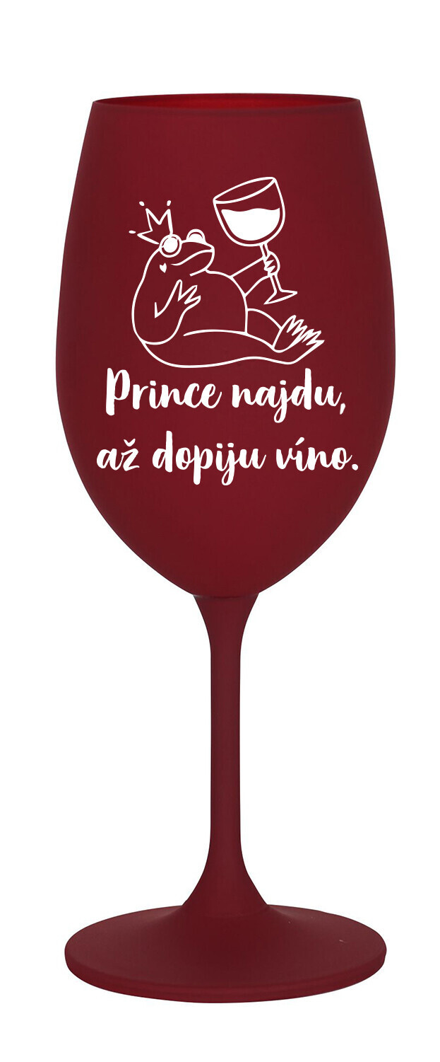 PRINCE NAJDU, AŽ DOPIJU VÍNO. - bordó sklenice na víno 350 ml