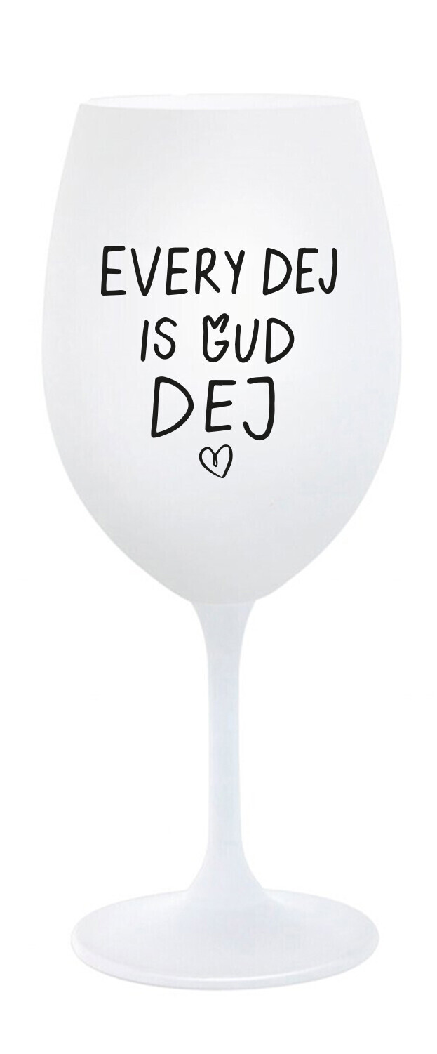 EVERY DEJ IS GUD DEJ - bílá sklenice na víno 350 ml