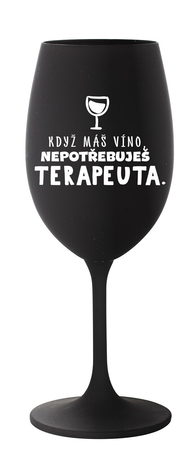 KDYŽ MÁŠ VÍNO, NEPOTŘEBUJEŠ TERAPEUTA - černá sklenice na víno 350 ml