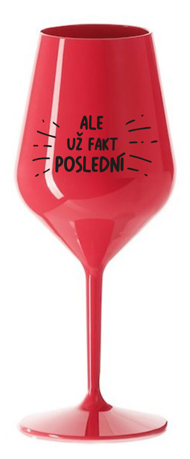 ALE UŽ FAKT POSLEDNÍ - červená nerozbitná sklenice na víno 470 ml