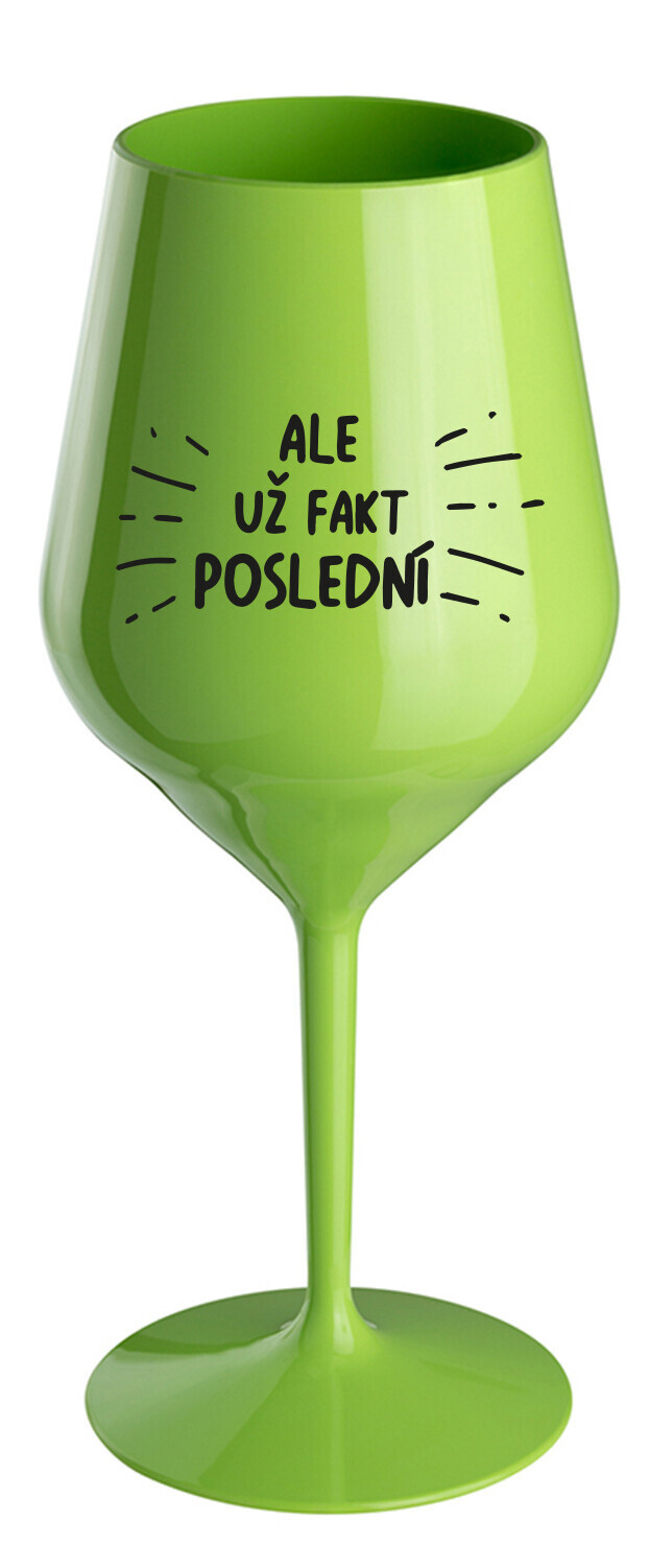 ALE UŽ FAKT POSLEDNÍ - zelená nerozbitná sklenice na víno 470 ml