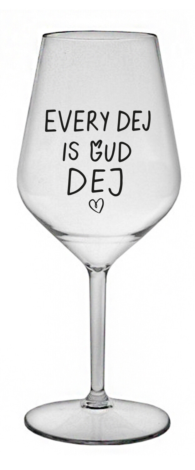 EVERY DEJ IS GUD DEJ - čirá nerozbitná sklenice na víno 470 ml
