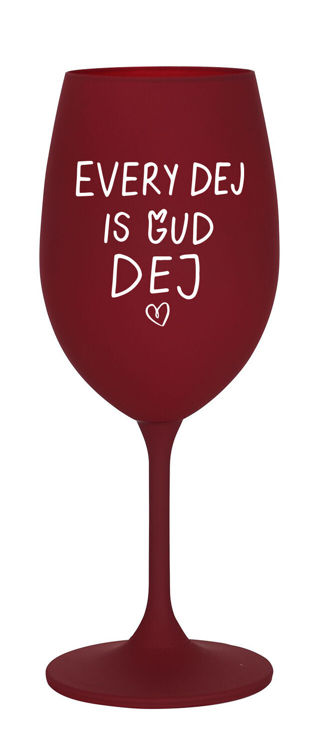 EVERY DEJ IS GUD DEJ - bordó sklenice na víno 350 ml