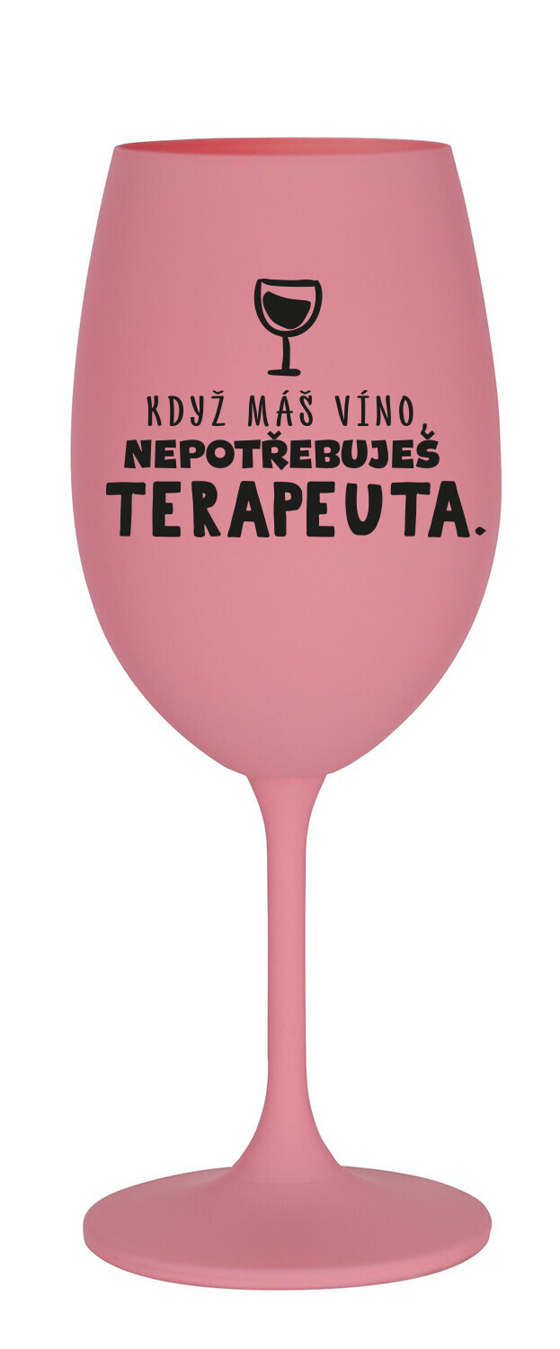 KDYŽ MÁŠ VÍNO, NEPOTŘEBUJEŠ TERAPEUTA - růžová sklenice na víno 350 ml