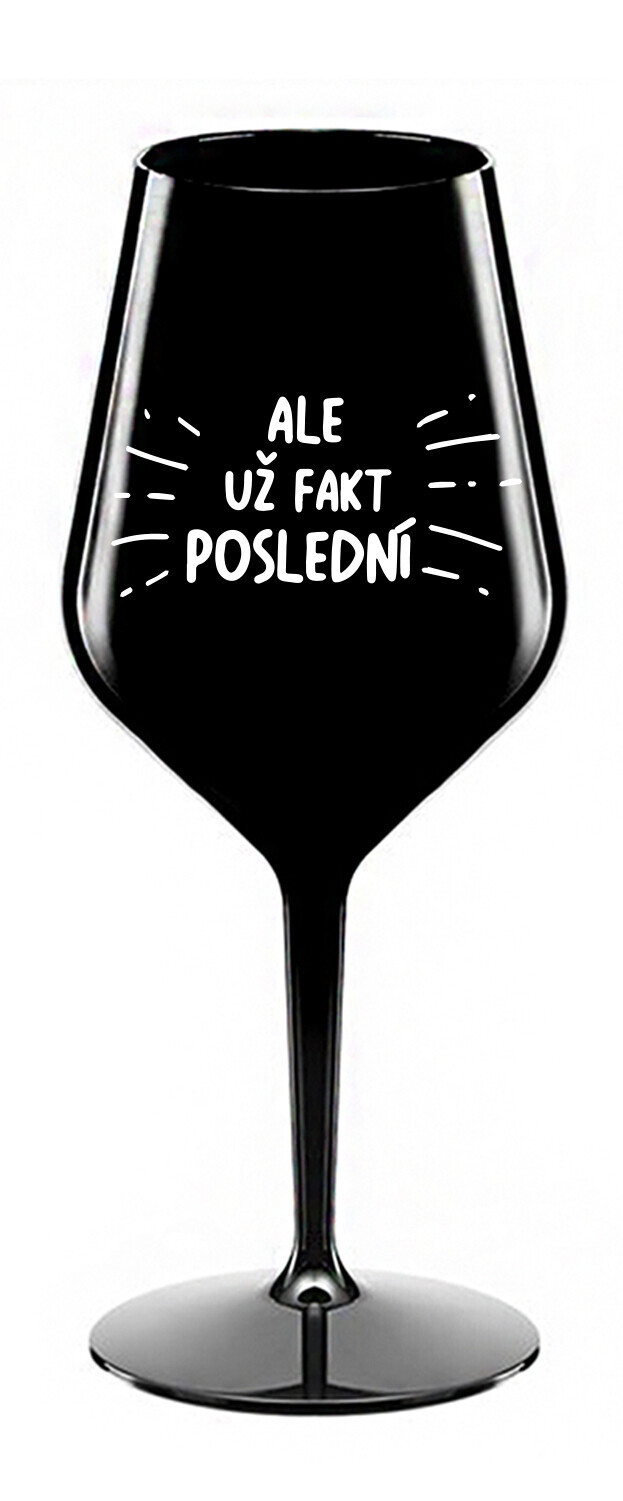 ALE UŽ FAKT POSLEDNÍ - černá nerozbitná sklenice na víno 470 ml
