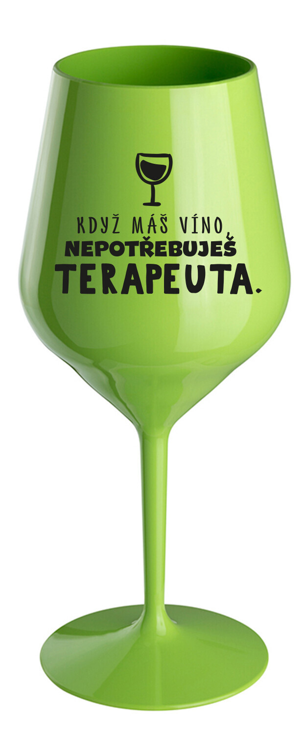KDYŽ MÁŠ VÍNO, NEPOTŘEBUJEŠ TERAPEUTA - zelená nerozbitná sklenice na víno 470 ml