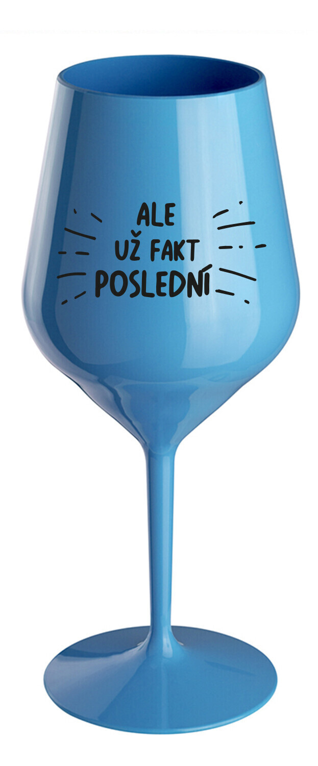 ALE UŽ FAKT POSLEDNÍ - modrá nerozbitná sklenice na víno 470 ml