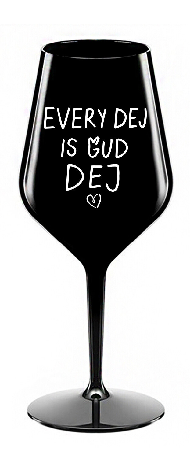EVERY DEJ IS GUD DEJ - černá nerozbitná sklenice na víno 470 ml