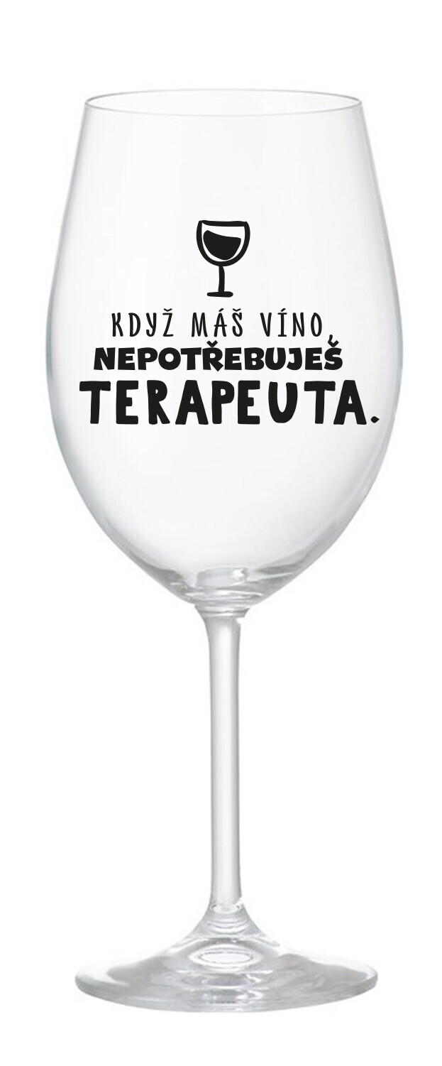 KDYŽ MÁŠ VÍNO, NEPOTŘEBUJEŠ TERAPEUTA - čirá sklenice na víno 350 ml