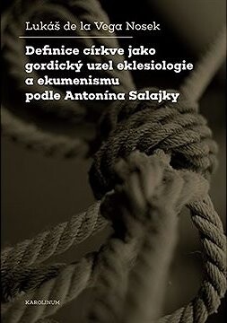 Definice církve jako gordický uzel eklesiologie a ekumenismu podle Antonína Salajky