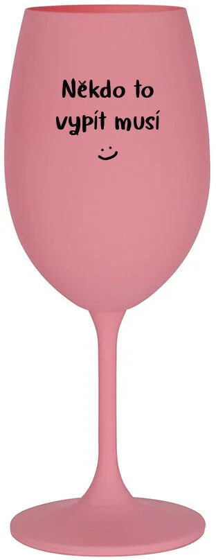 SOMEONE HAS TO SING - ružový pohár na víno 350 ml