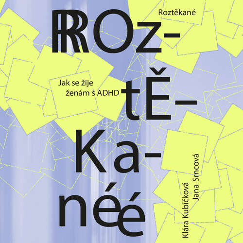 Roztěkané: Jak se žije ženám s ADHD - Klára Kubíčková, Jana Srncová (mp3 audiokniha)