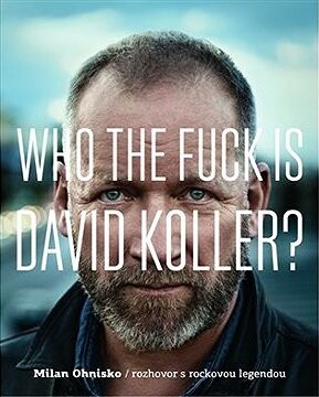 Who The Fuck Is David Koller?: První knižní interview s rockovou legendou