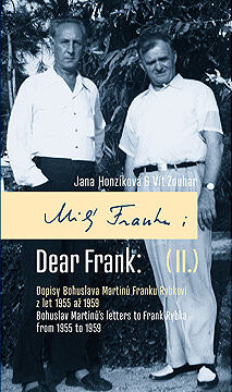 Milý Franku: II. Dopisy Bohuslava Martinů Franku Rybkovi z let 1955 až 1959 / Dear Frank: II. Bohusl